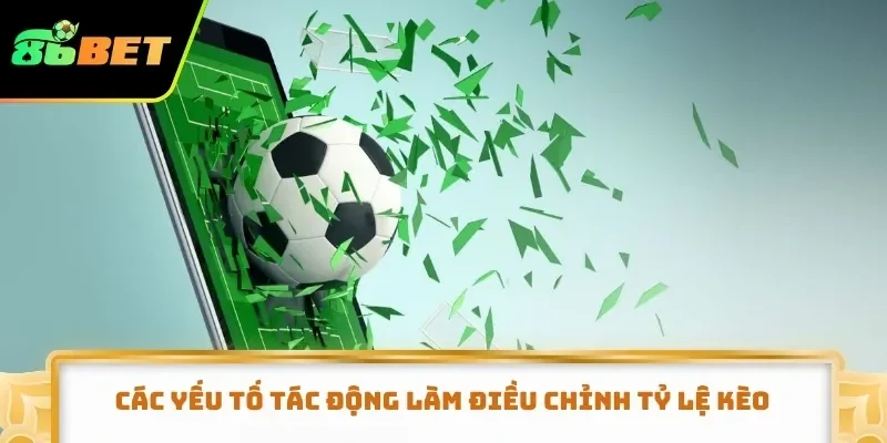 Các yếu tố tác động làm điều chỉnh tỷ lệ kèo