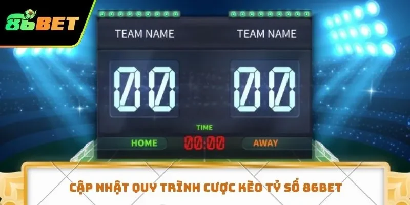 Cập nhật quy trình cược kèo tỷ số 86BET