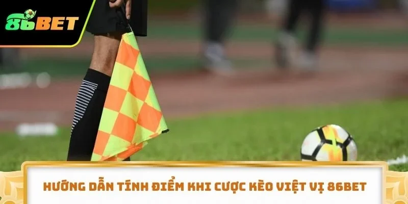 Hướng dẫn tính điểm khi cược kèo việt vị 86BET