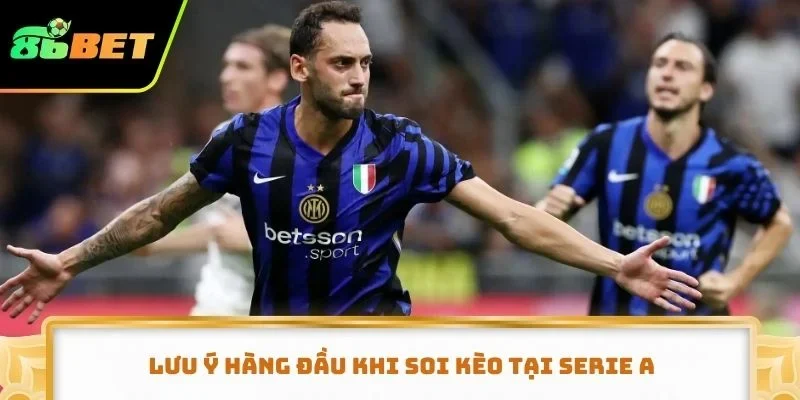 Lưu ý hàng đầu khi soi kèo tại Serie A