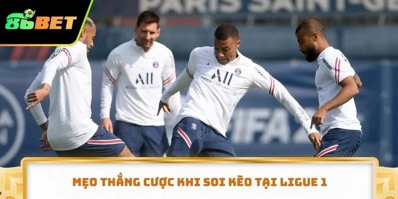 Mẹo thắng cược khi soi kèo tại Ligue 1