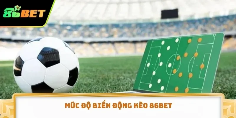 Mức độ biến động kèo 86BET