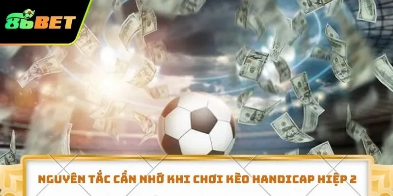 Nguyên tắc cần nhớ khi chơi kèo Handicap hiệp 2