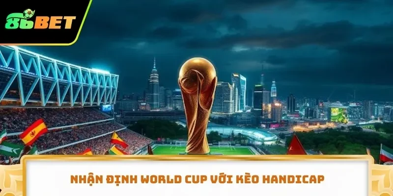 Nhận định World Cup với kèo Handicap