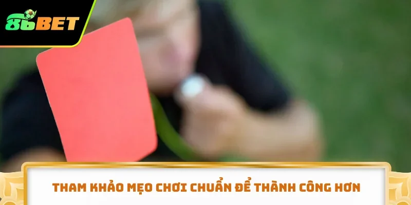 Tham khảo mẹo chơi chuẩn để thành công hơn