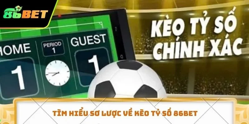Tìm hiểu sơ lược về kèo tỷ số 86BET