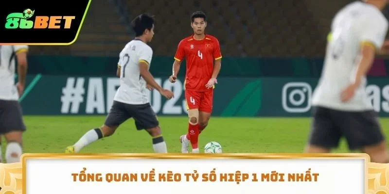 Tổng quan về kèo tỷ số hiệp 1 mới nhất